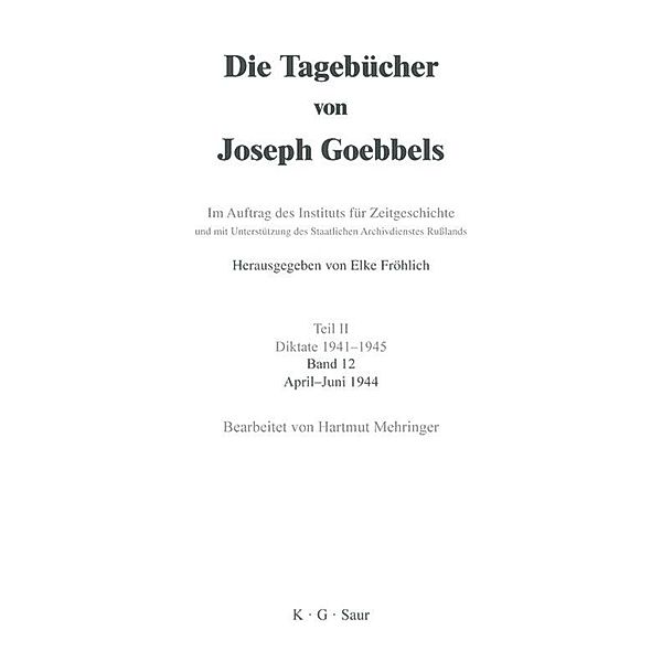 Die Tagebücher von Joseph Goebbels, Teil II: Bd.12 April - Juni 1944, Joseph Goebbels