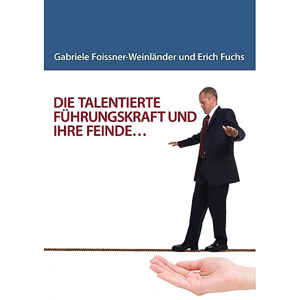 DIE TALENTIERTE FÜHRUNGSKRAFT UND IHRE FEINDE..., Gabriele Foissner-Weinländer, Erich W. Fuchs