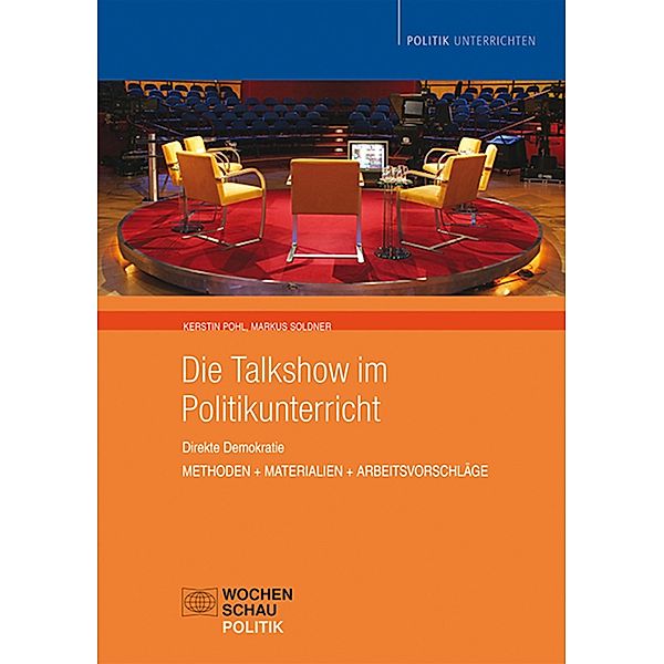 Die Talkshow im Politikunterricht / Politik unterrichten, Kerstin Pohl, Markus Soldner