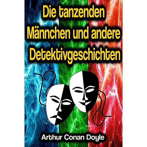 Die tanzenden Männchen und andere Detektivgeschichten, Arthur Conan Doyle