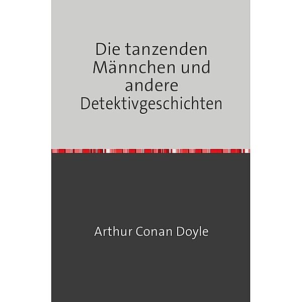 Die tanzenden Männchen und andere Detektivgeschichten, Arthur Conan Doyle