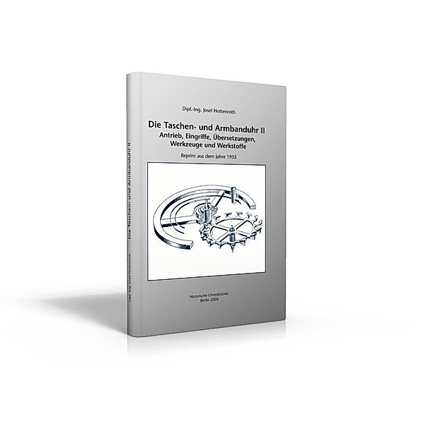 Die Taschen- und Armbanduhr: Bd.2 Antrieb, Eingriffe, Übersetzungen, Werkzeuge und Werkstoffe, Josef Hottenroth