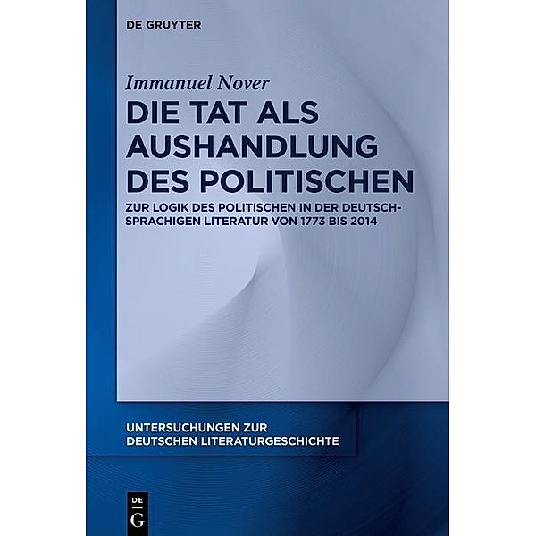 Die Tat als Aushandlung des Politischen / Untersuchungen zur deutschen Literaturgeschichte Bd.165, Immanuel Nover