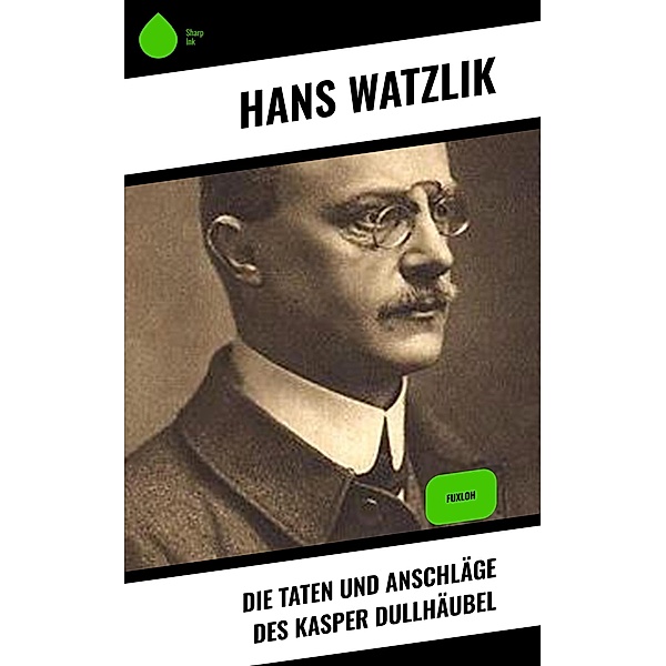 Die Taten und Anschläge des Kasper Dullhäubel, Hans Watzlik
