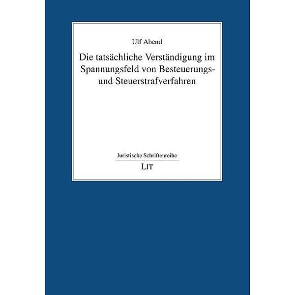 Die tatsächliche Verständigung im Spannungsfeld von Besteuerungs- und Steuerstrafverfahren, Ulf Abend