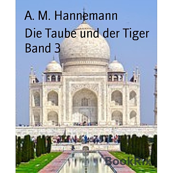 Die Taube und der Tiger Band 3, A. M. Hannemann