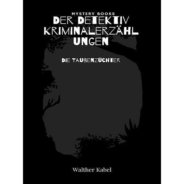 Die Taubenzüchter / Harald Harst  - Der Detektiv. Kriminalerzählungen Bd.175, Walther Kabel