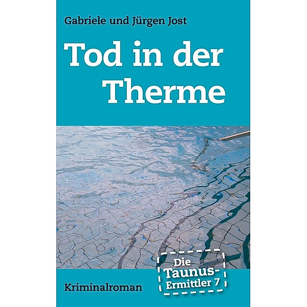 Die Taunus-Ermittler Band 7 - Tod in der Therme, Jürgen Jost, Gabriele Jost