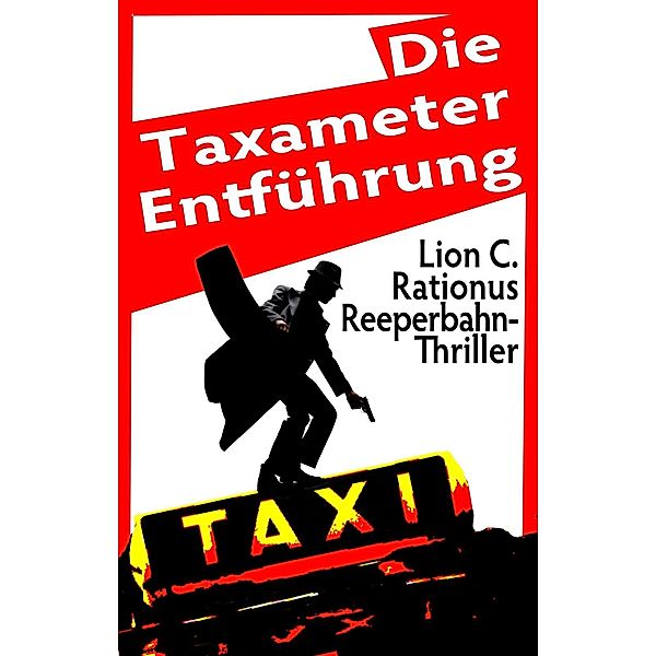 Die Taxameter-Entführung. Reeperbahn-Thriller / Reeperbahn-Thriller, Lion C. Rationus