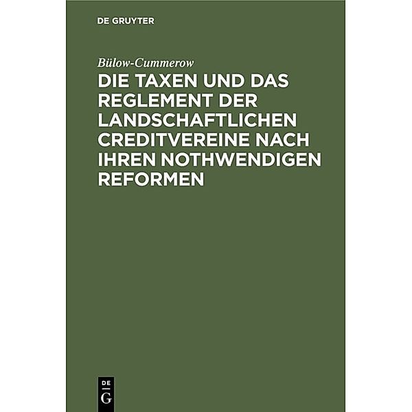 Die Taxen und das Reglement der landschaftlichen Creditvereine nach ihren nothwendigen Reformen, Ernst von Bülow-Cummerow