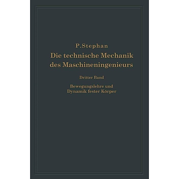 Die technische Mechanik des Maschineningenieurs mit besonderer Berücksichtigung der Anwendungen, P. Stephan