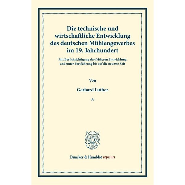 Die technische und wirtschaftliche Entwicklung des deutschen Mühlengewerbes im 19. Jahrhundert., Gerhard Luther
