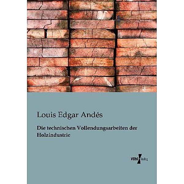 Die technischen Vollendungsarbeiten der Holzindustrie, Louis Edgar Andés