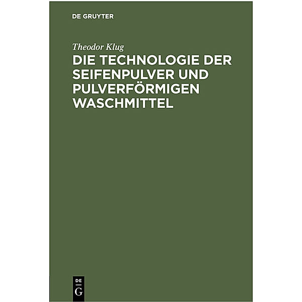 Die Technologie der Seifenpulver und pulverförmigen Waschmittel, Theodor Klug