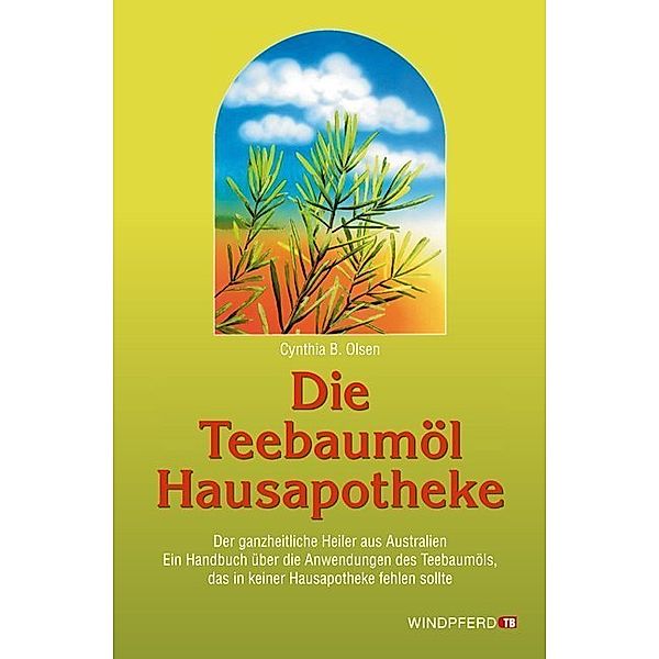 Die Teebaumöl Hausapotheke, Cynthia B. Olsen