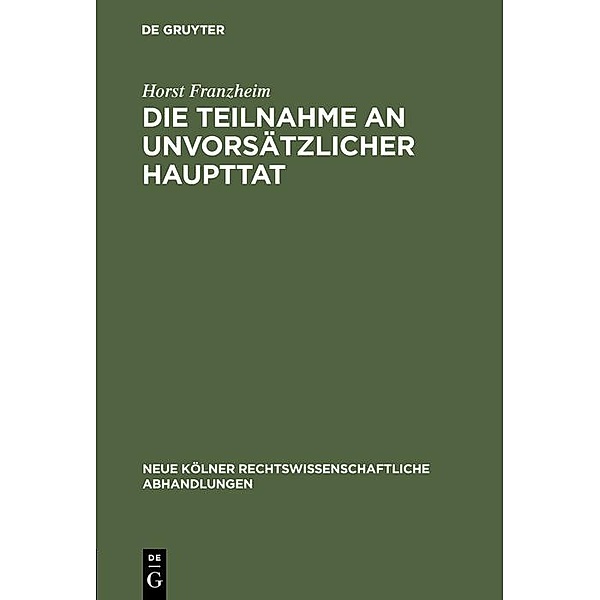 Die Teilnahme an unvorsätzlicher Haupttat / Neue Kölner rechtswissenschaftliche Abhandlungen Bd.17, Horst Franzheim