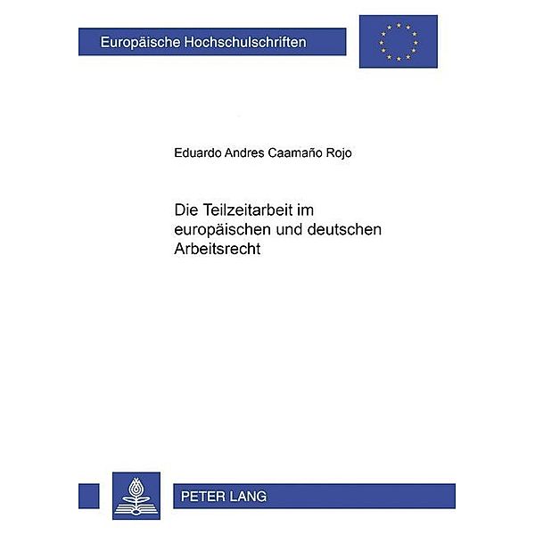 Die Teilzeitarbeit im europäischen und deutschen Arbeitsrecht, Eduardo A. Caamaño Rojo