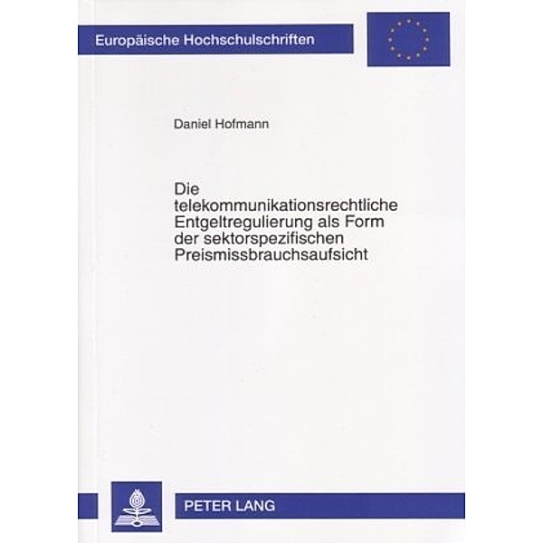 Die telekommunikationsrechtliche Entgeltregulierung als Form der sektorspezifischen Preismissbrauchsaufsicht, Daniel Hofmann
