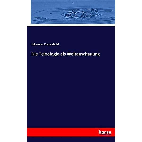 Die Teleologie als Weltanschauung, Johannes Kreyenbühl