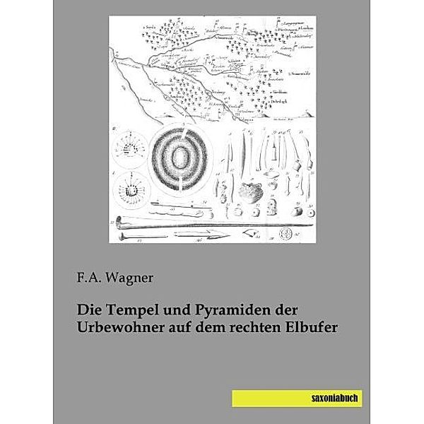 Die Tempel und Pyramiden der Urbewohner auf dem rechten Elbufer, F. A. Wagner