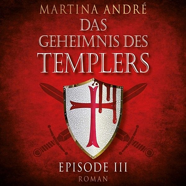 Die Templer - Das Geheimnis des Templers, Episode 3 (Ungekürzt), Martina André