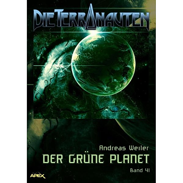 DIE TERRANAUTEN, Band 41: DER GRÜNE PLANET / DIE TERRANAUTEN Bd.41, Andreas Weiler