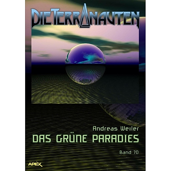 DIE TERRANAUTEN, Band 70: DAS GRÜNE PARADIES, Andreas Weiler