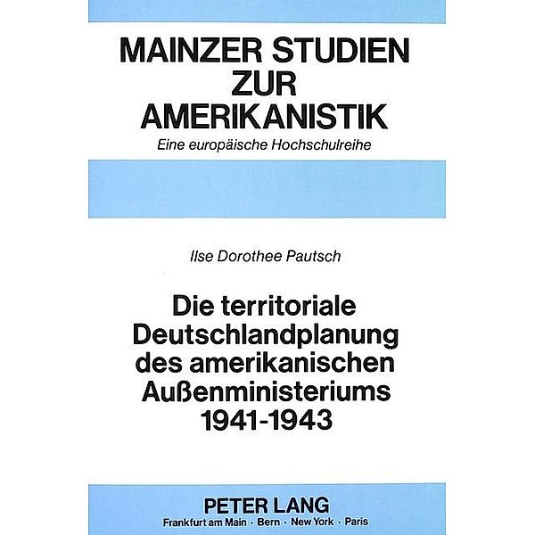 Die territoriale Deutschlandplanung des amerikanischen Außenministeriums 1941-1943, Ilse Dorothee Pautsch