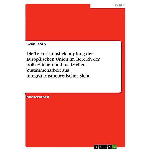 Die Terrorismusbekämpfung der Europäischen Union im Bereich der polizeilichen und justiziellen Zusammenarbeit aus integrationstheoretischer Sicht, Sven Dorn