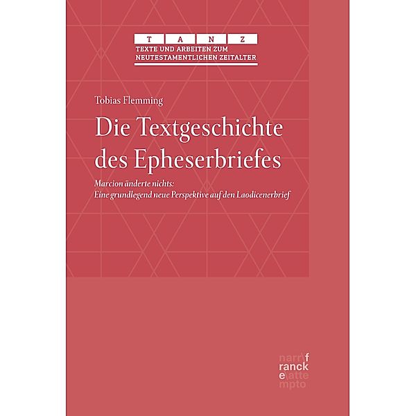 Die Textgeschichte des Epheserbriefes / TANZ - Texte und Arbeiten zum neutestamentlichen Zeitalter Bd.67, Tobias Flemming