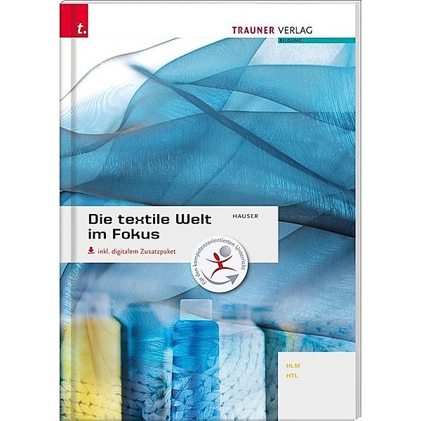 Die textile Welt im Fokus Werkstoffkunde - Textiltechnologie - Warenkunde - Textilveredelung, Barbara Hauser