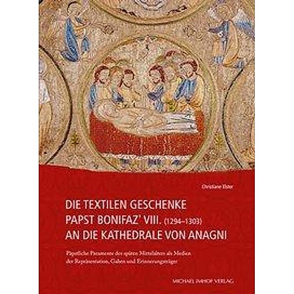 Die Textilen Geschenke Papst Bonifaz' VIII. (1294-1303) an die Kathedrale von Anagni, Christiane Elster