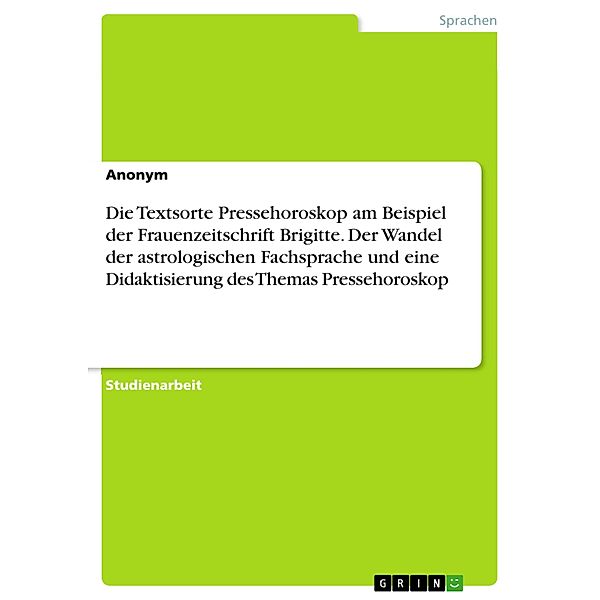 Die Textsorte Pressehoroskop am Beispiel der Frauenzeitschrift Brigitte. Der Wandel der astrologischen Fachsprache und eine Didaktisierung des Themas Pressehoroskop