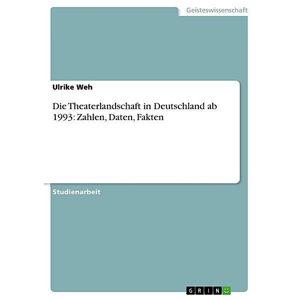 Die Theaterlandschaft in Deutschland ab 1993: Zahlen, Daten, Fakten, Ulrike Weh