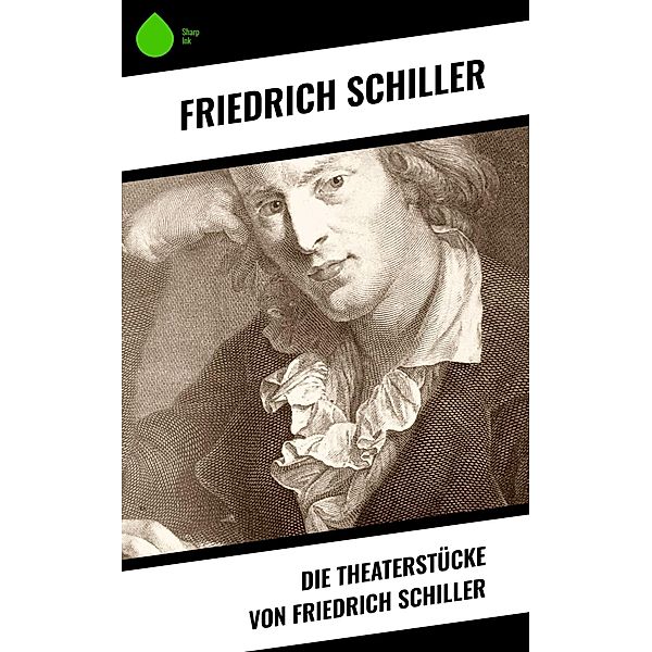 Die Theaterstücke von Friedrich Schiller, Friedrich Schiller