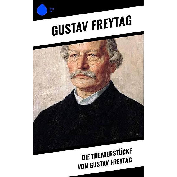 Die Theaterstücke von Gustav Freytag, Gustav Freytag