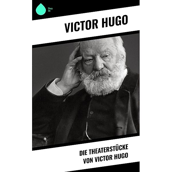Die Theaterstücke von Victor Hugo, Victor Hugo