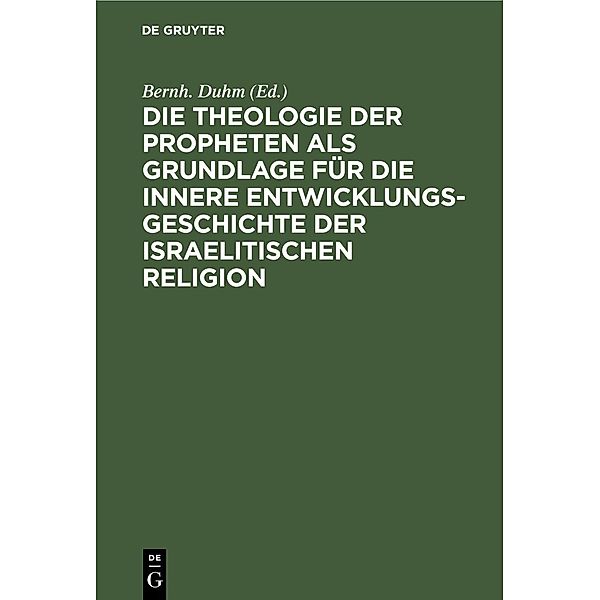 Die Theologie der Propheten als Grundlage für die innere Entwicklungsgeschichte der israelitischen Religion