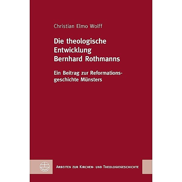 Die theologische Entwicklung Bernhard Rothmanns, Christian Elmo Wolff