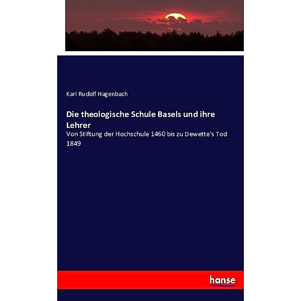 Die theologische Schule Basels und ihre Lehrer, Karl R. Hagenbach