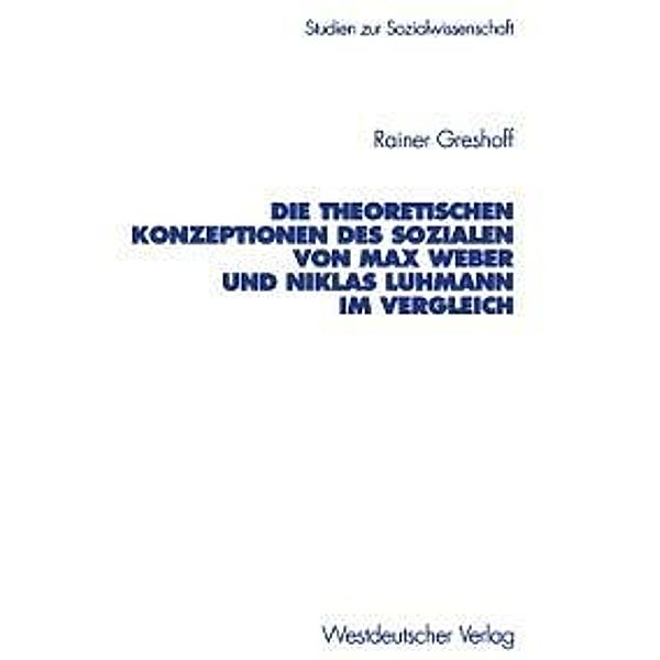 Die theoretischen Konzeptionen des Sozialen von Max Weber und Niklas Luhmann im Vergleich / Studien zur Sozialwissenschaft Bd.208, Rainer Greshoff