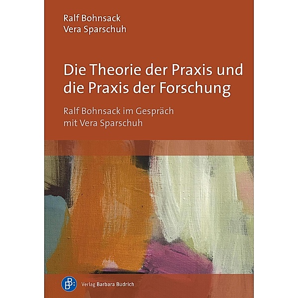 Die Theorie der Praxis und die Praxis der Forschung, Ralf Bohnsack, Vera Sparschuh