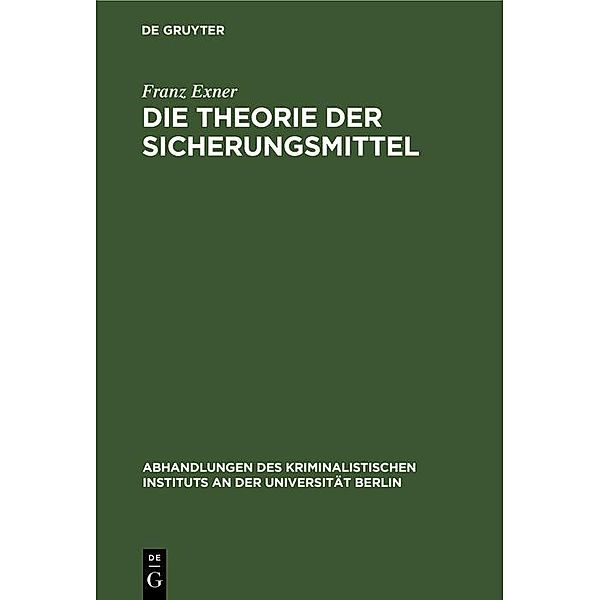 Die Theorie der Sicherungsmittel / Abhandlungen des Kriminalistischen Instituts an der Universität Berlin Bd.3. F. 1,1, Franz Exner