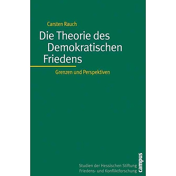 Die Theorie des Demokratischen Friedens / Studien der Hessischen Stiftung Friedens- und Konfliktforschung Bd.49, Carsten Rauch