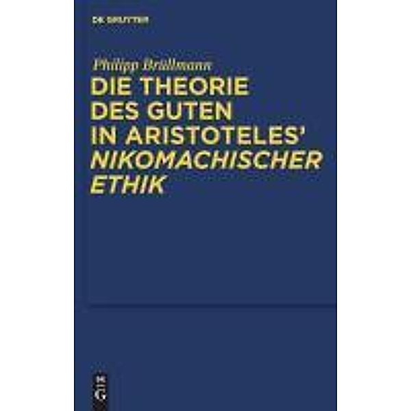 Die Theorie des Guten in Aristoteles' Nikomachischer Ethik / Quellen und Studien zur Philosophie Bd.100, Philipp Brüllmann