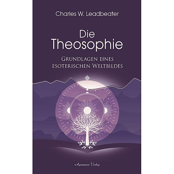 Die Theosophie - Grundlagen eines esoterischen Weltbildes, Charles W. Leadbeater
