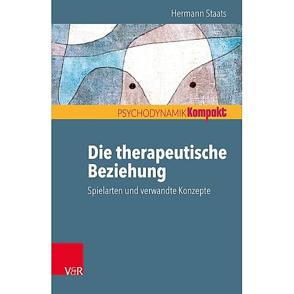 Die therapeutische Beziehung - Spielarten und verwandte Konzepte / Psychodynamik kompakt, Hermann Staats