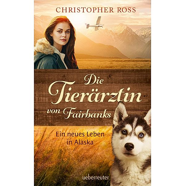 Die Tierärztin von Fairbanks - Ein neues Leben in Alaska (Die Tierärztin von Fairbanks, Bd. 1), Christopher Ross