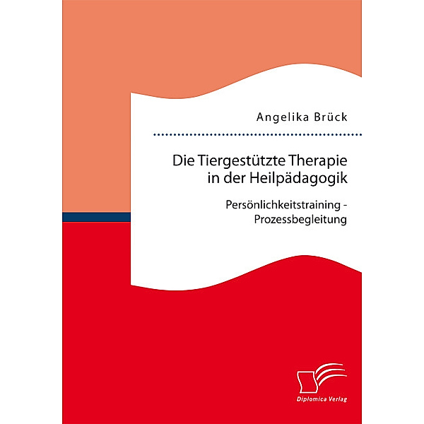 Die Tiergestützte Therapie in der Heilpädagogik: Persönlichkeitstraining - Prozessbegleitung, Angelika Brück