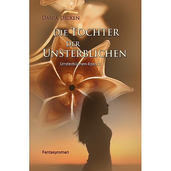 Die Tochter der Unsterblichen / Unsterblichen Epos Bd.1, Dania Dicken